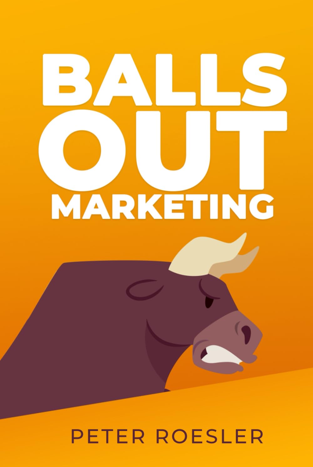 Balls Out Marketing: Go Big or Go Home hardcover front cover